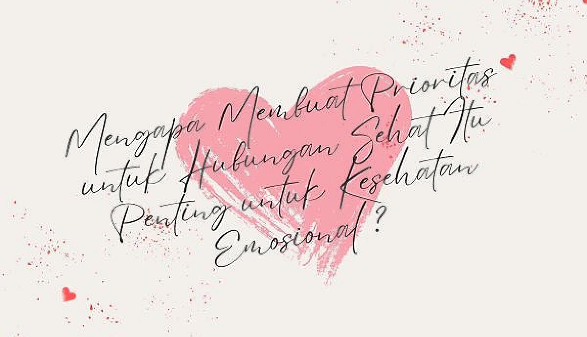 Mengapa Membuat Prioritas untuk Hubungan Sehat Itu Penting untuk Kesehatan Emosional?
