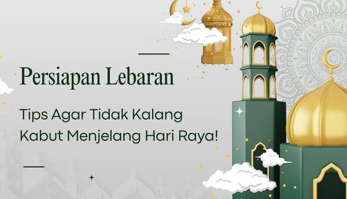 Persiapan Lebaran, Tips Agar Tidak Kalang Kabut Menjelang Hari Raya!