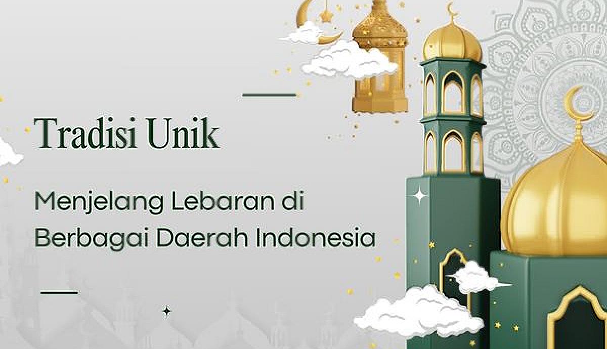 Tradisi Unik Menjelang Lebaran di Berbagai Daerah Indonesia