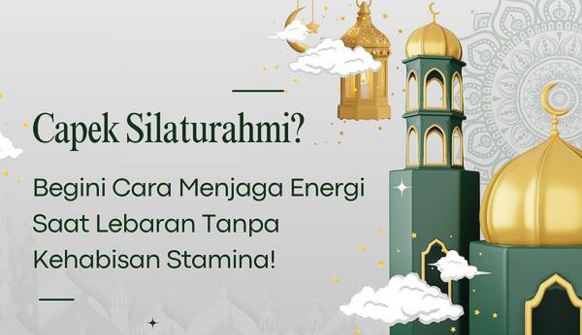 Capek Silaturahmi? Begini Cara Menjaga Energi Saat Lebaran Tanpa Kehabisan Stamina!