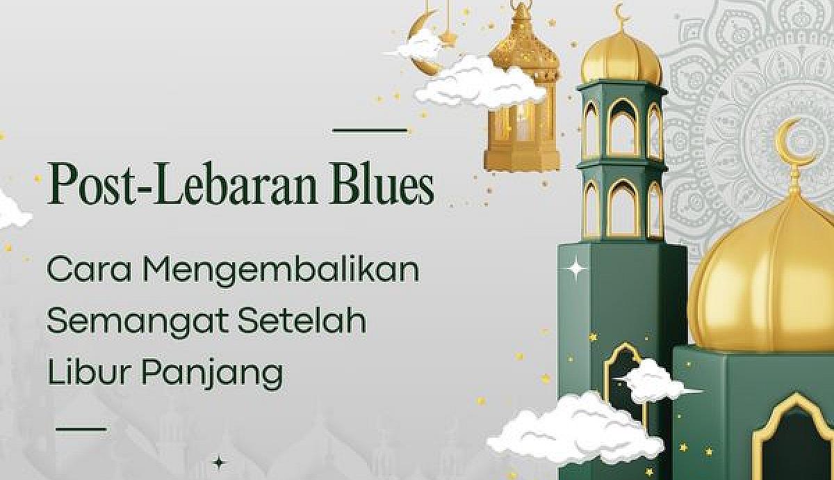 Post-Lebaran Blues, Cara Mengembalikan Semangat Setelah Libur Panjang