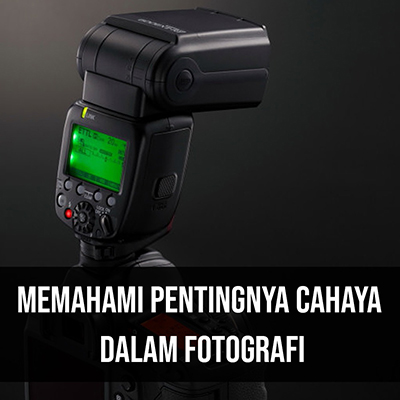 MEMAHAMI PENTINGNYA CAHAYA DALAM FOTOGRAFI
