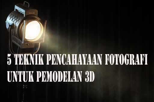 5 TEKNIK PENCAHAYAAN FOTOGRAFI UNTUK PEMODELAN 3D