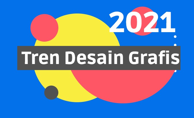 TREN DESAIN GRAFIS TAHUN 2021