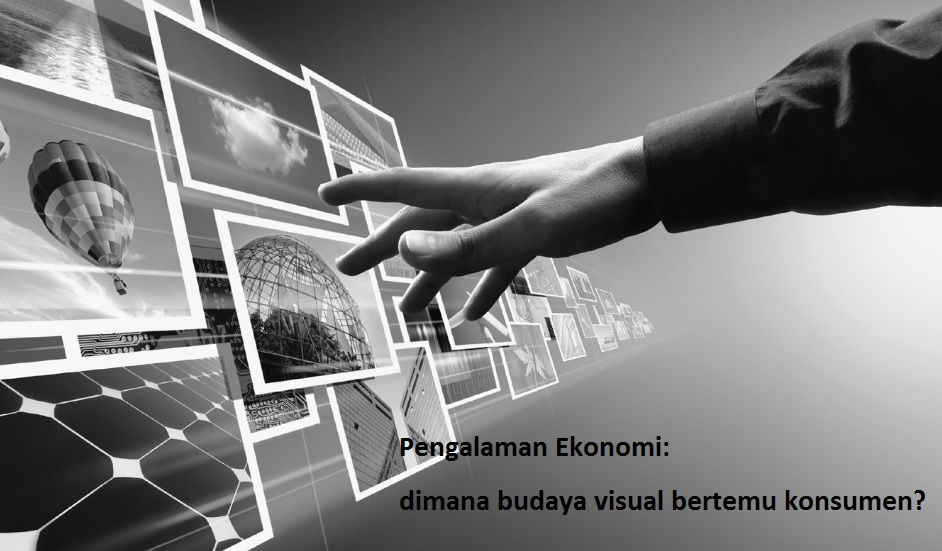 Pengalaman Ekonomi: diman budaya visual bertemu konsumen?