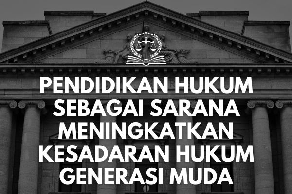 Pendidikan Hukum sebagai Sarana Meningkatkan Kesadaran Hukum Generasi Muda