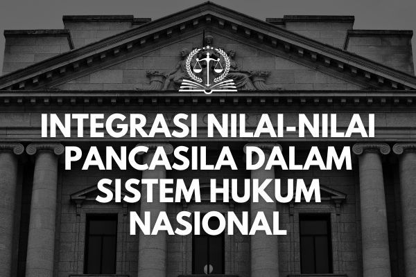 Integrasi Nilai-Nilai Pancasila dalam Sistem Hukum Nasional