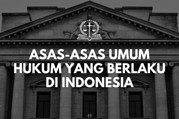 Asas-Asas Umum Hukum yang Berlaku di Indonesia
