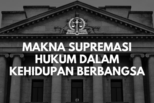 Makna Supremasi Hukum dalam Kehidupan Berbangsa