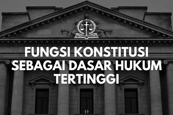 Fungsi Konstitusi sebagai Dasar Hukum Tertinggi