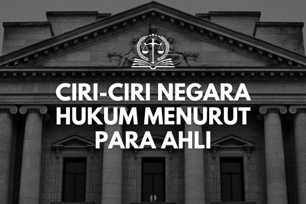 Ciri-ciri Negara Hukum Menurut Para Ahli