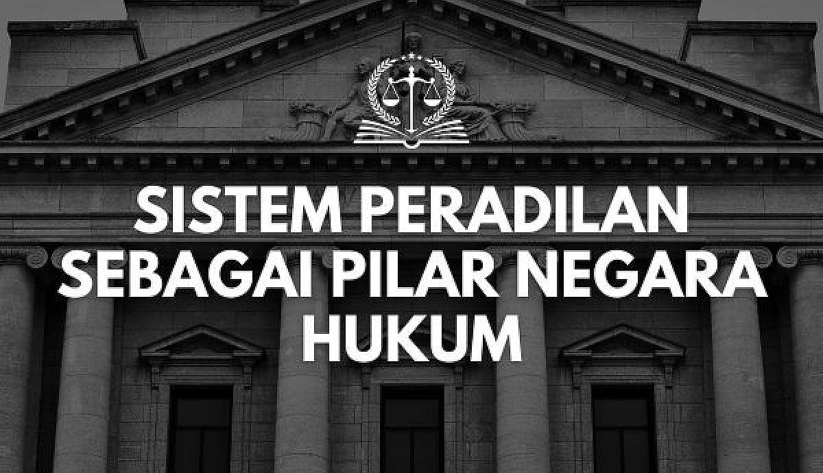 Sistem Peradilan sebagai Pilar Negara Hukum