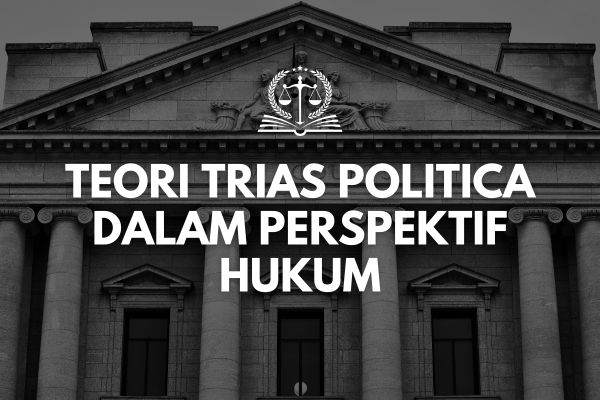 Teori Trias Politica dalam Perspektif Hukum
