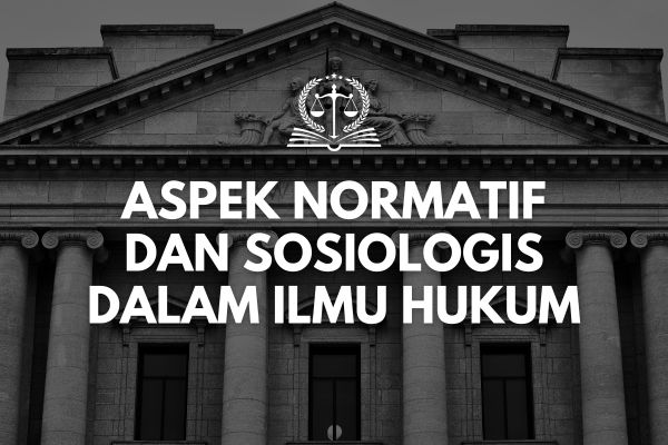 Aspek Normatif dan Sosiologis dalam Ilmu Hukum