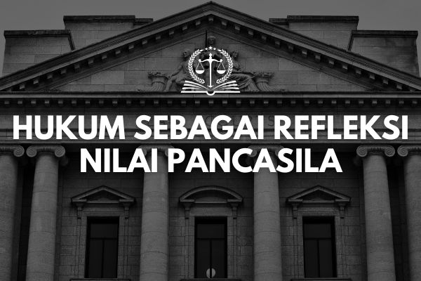 Hukum sebagai Refleksi Nilai Pancasila