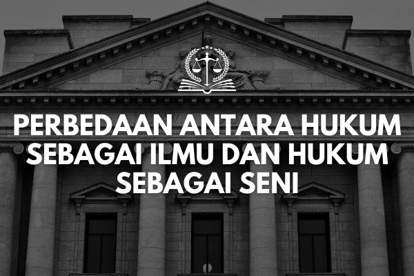 Perbedaan Antara Hukum sebagai Ilmu dan Hukum sebagai Seni