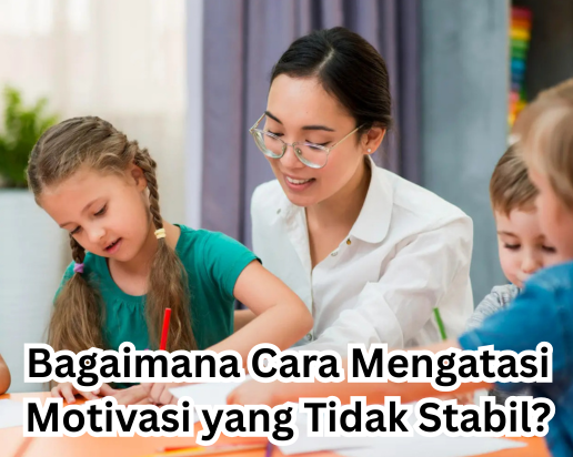 Bagaimana Cara Mengatasi Motivasi yang Tidak Stabil?