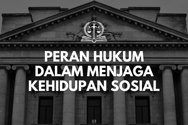Peran Hukum dalam Menjaga Kehidupan Sosial