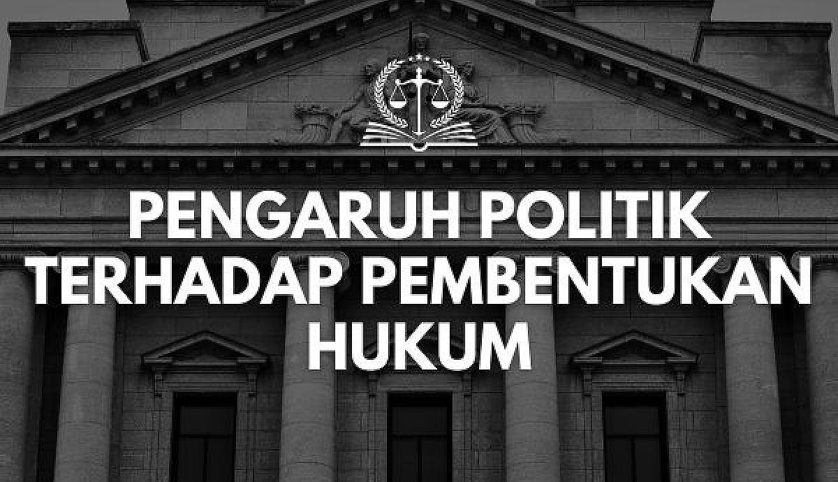 Pengaruh Politik terhadap Pembentukan Hukum