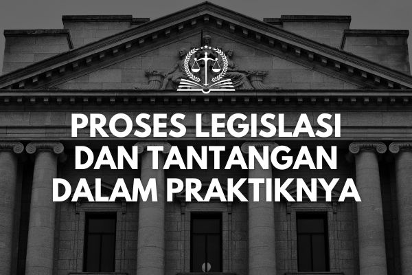 Proses Legislasi dan Tantangan dalam Praktiknya