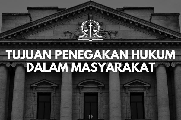 Tujuan Penegakan Hukum dalam Masyarakat