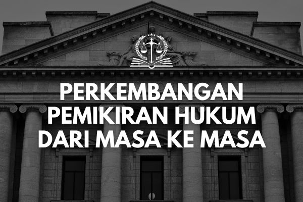 Perkembangan Pemikiran Hukum dari Masa ke Masa