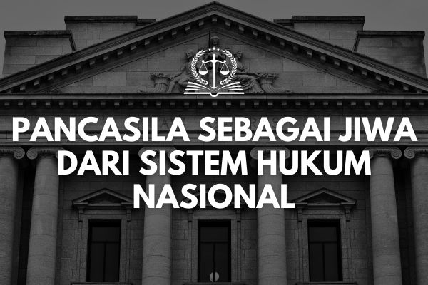 Pancasila sebagai Jiwa dari Sistem Hukum Nasional
