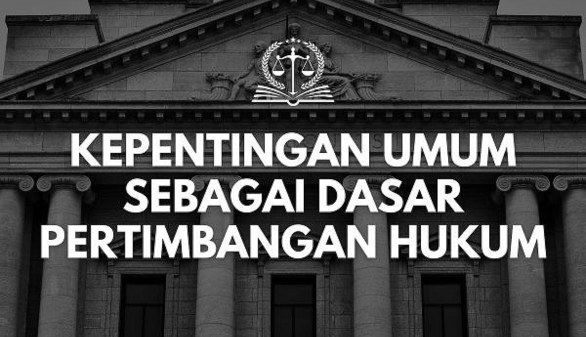 Kepentingan Umum sebagai Dasar Pertimbangan Hukum