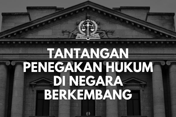 Tantangan Penegakan Hukum di Negara Berkembang