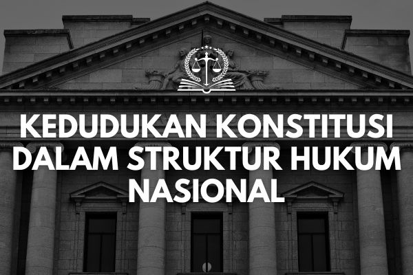 Kedudukan Konstitusi dalam Struktur Hukum Nasional