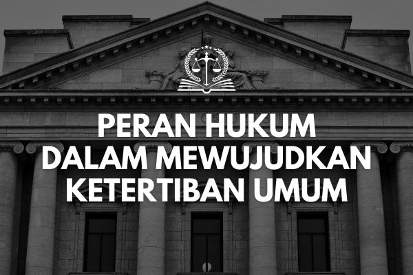 Peran Hukum dalam Mewujudkan Ketertiban Umum