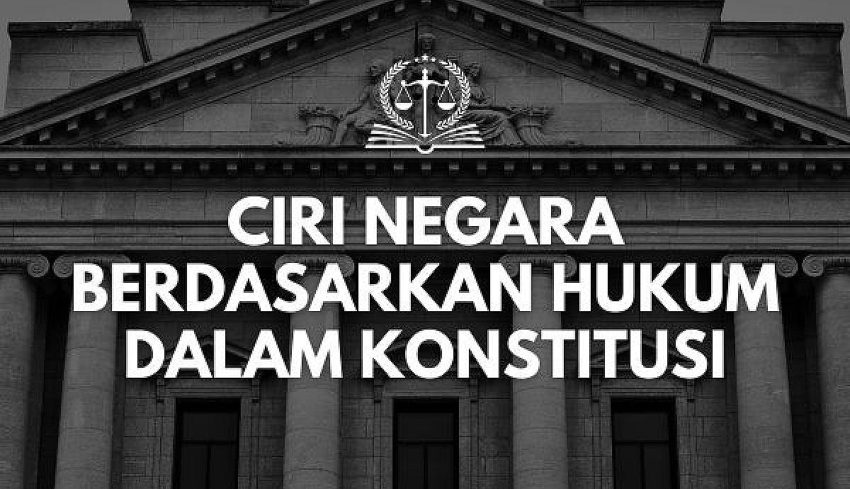 Ciri Negara Berdasarkan Hukum dalam Konstitusi