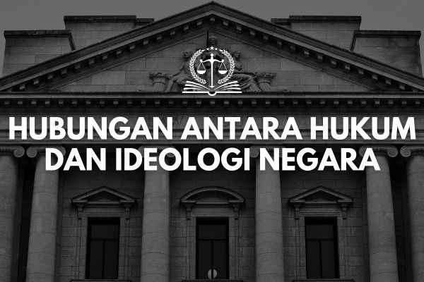 Hubungan Antara Hukum dan Ideologi Negara