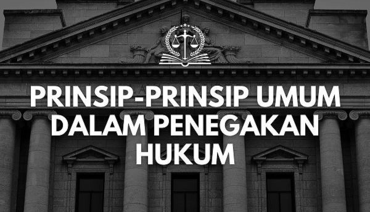 Prinsip-Prinsip Umum dalam Penegakan Hukum