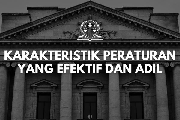 Karakteristik Peraturan yang Efektif dan Adil