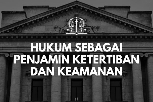 Hukum sebagai Penjamin Ketertiban dan Keamanan