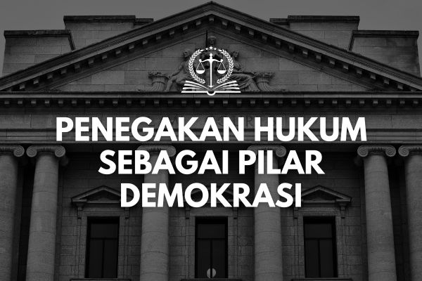 Penegakan Hukum sebagai Pilar Demokrasi