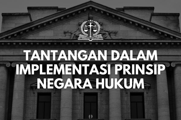 Tantangan dalam Implementasi Prinsip Negara Hukum