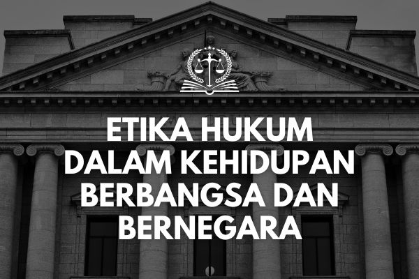 Etika Hukum dalam Kehidupan Berbangsa dan Bernegara
