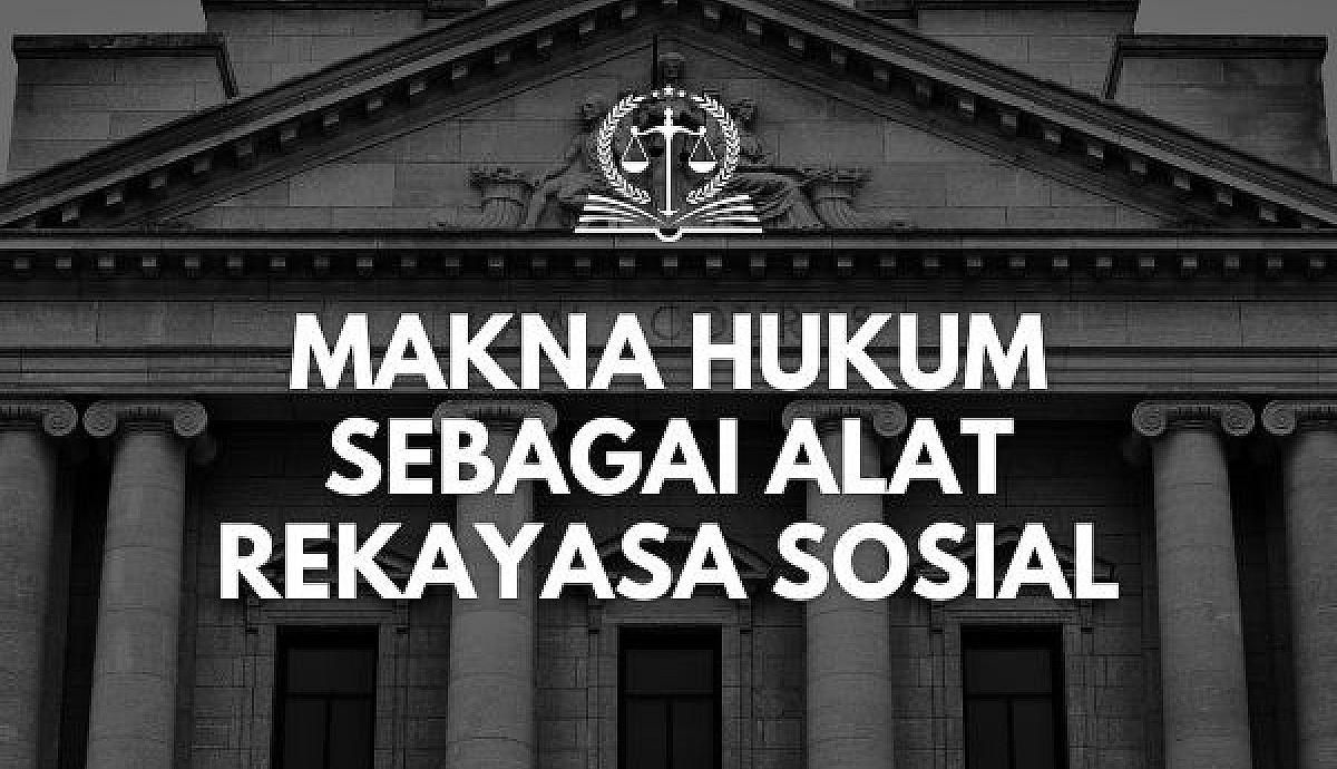Makna Hukum sebagai Alat Rekayasa Sosial