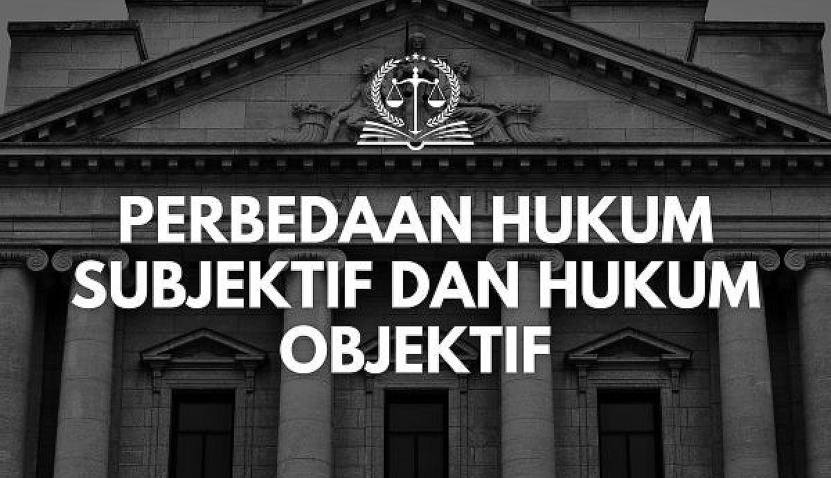 Perbedaan Hukum Subjektif dan Hukum Objektif