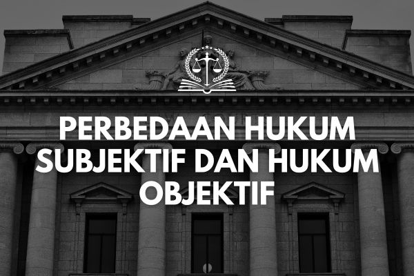 Perbedaan Hukum Subjektif dan Hukum Objektif