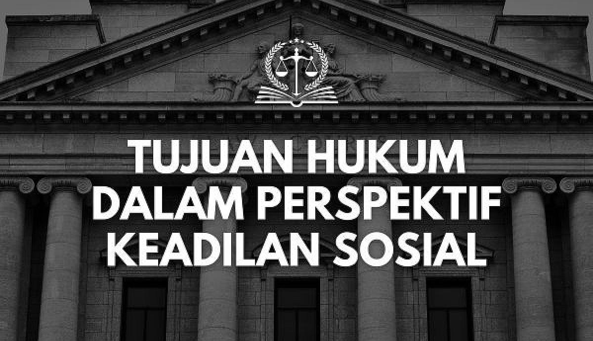 Tujuan Hukum dalam Perspektif Keadilan Sosial