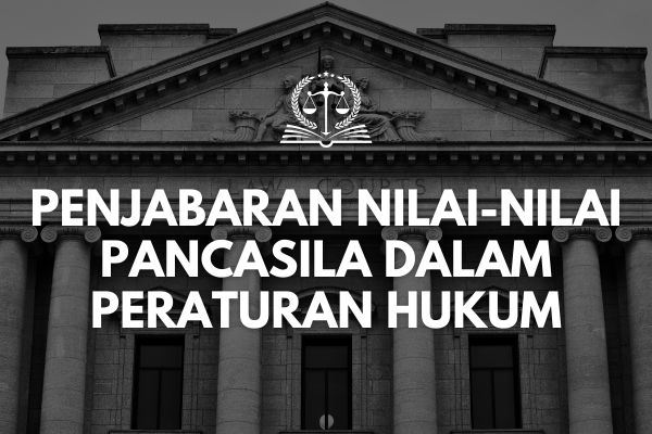 Penjabaran Nilai-nilai Pancasila dalam Peraturan Hukum