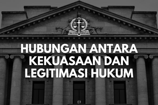 Hubungan antara Kekuasaan dan Legitimasi Hukum