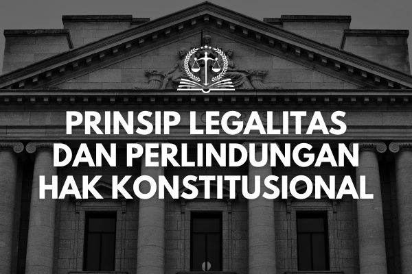 Prinsip Legalitas dan Perlindungan Hak Konstitusional