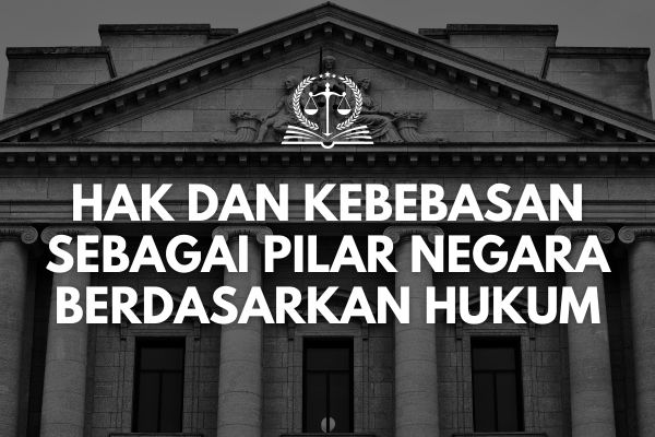 Hak dan Kebebasan sebagai Pilar Negara Berdasarkan Hukum