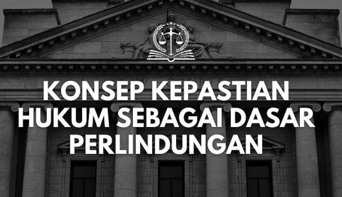 Konsep Kepastian Hukum sebagai Dasar Perlindungan