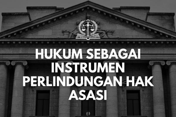 Hukum sebagai Instrumen Perlindungan Hak Asasi