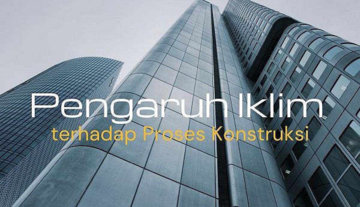 Pengaruh Iklim terhadap Proses Konstruksi